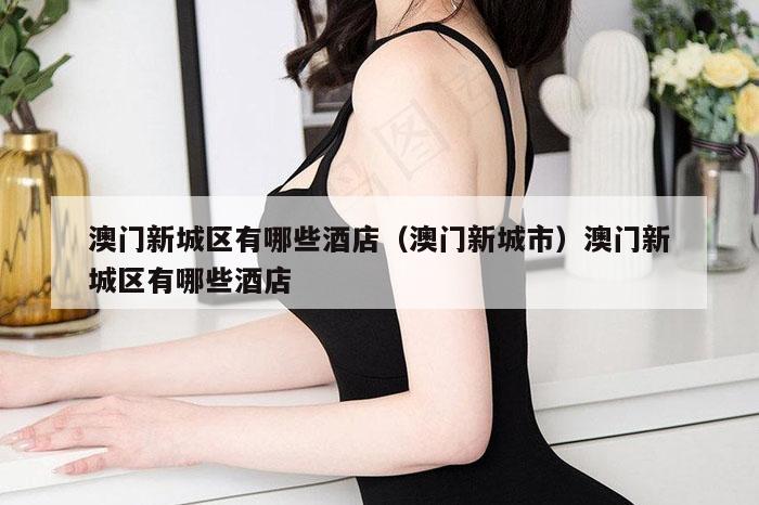 澳门新城区有哪些酒店(澳门新城市)澳门新城区有哪些酒店